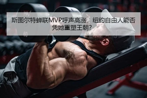 斯图尔特蝉联MVP呼声高涨，纽约自由人能否凭她重塑王朝？
